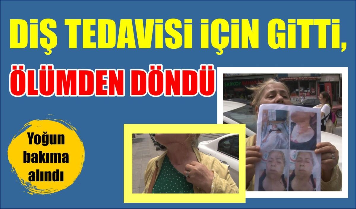 DİŞ TEDAVİSİ İÇİN GİTTİ, ÖLÜMDEN DÖNDÜ  