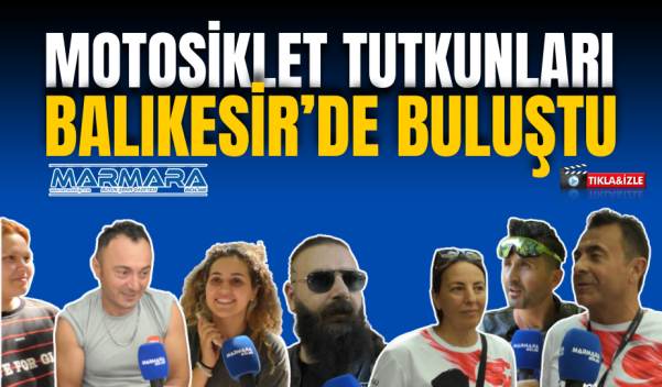 MOTOSİKLET TUTKUNLARI BALIKESİR’DE BULUŞTU