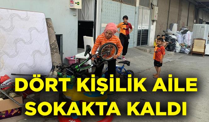 DÖRT KİŞİLİK AİLE SOKAKTA KALDI