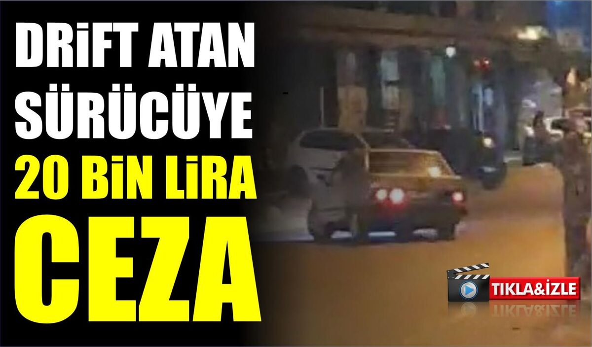 DRİFT ATAN SÜRÜCÜYE 20 BİN LİRA CEZA  