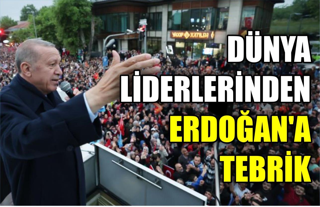 DÜNYA LİDERLERİNDEN ERDOĞAN’A TEBRİK