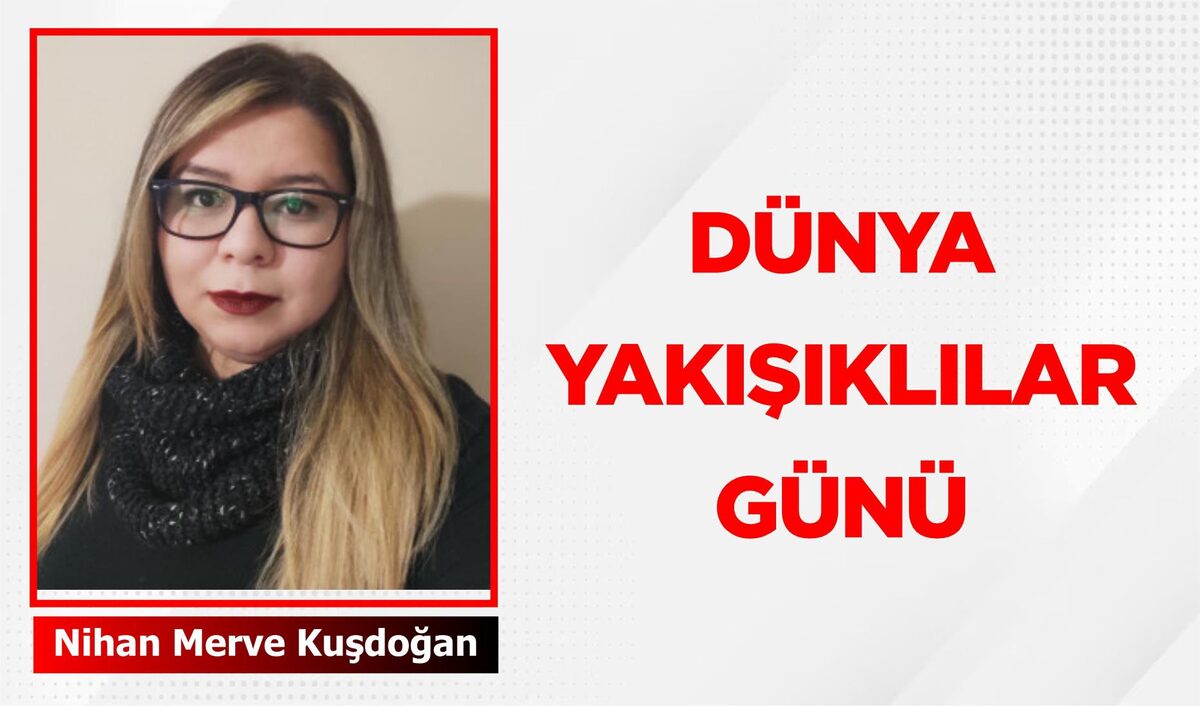 DÜNYA YAKIŞIKLILAR GÜNÜ