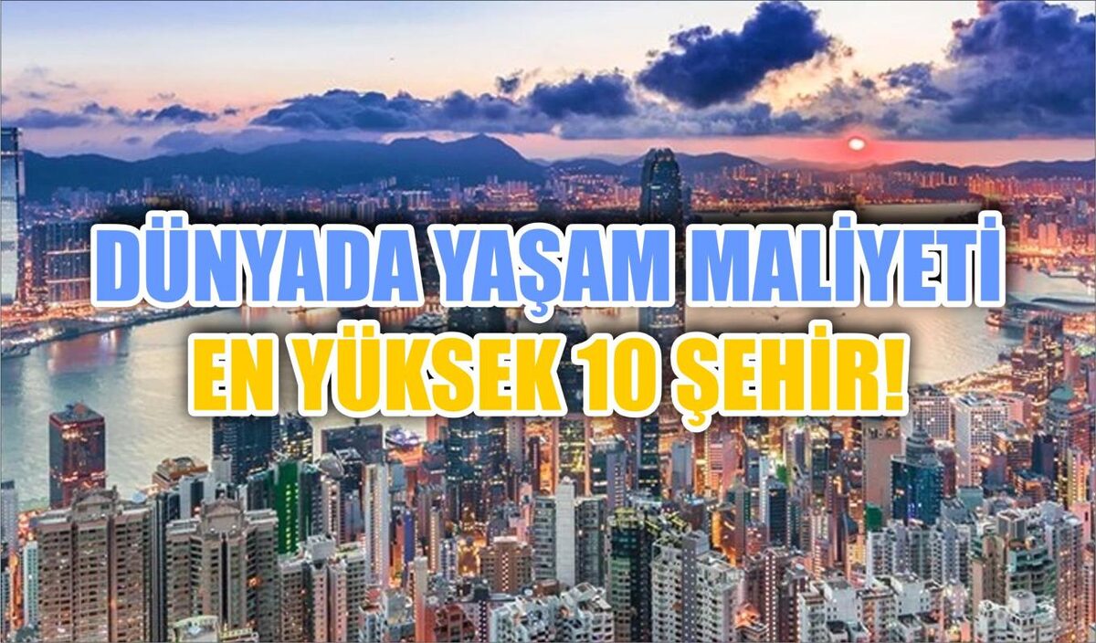 DÜNYADA YAŞAM MALİYETİ EN YÜKSEK 10 ŞEHİR!