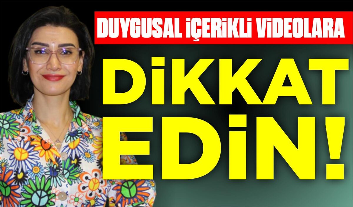 DUYGUSAL İÇERİKLİ VİDEOLARA DİKKAT EDİN!