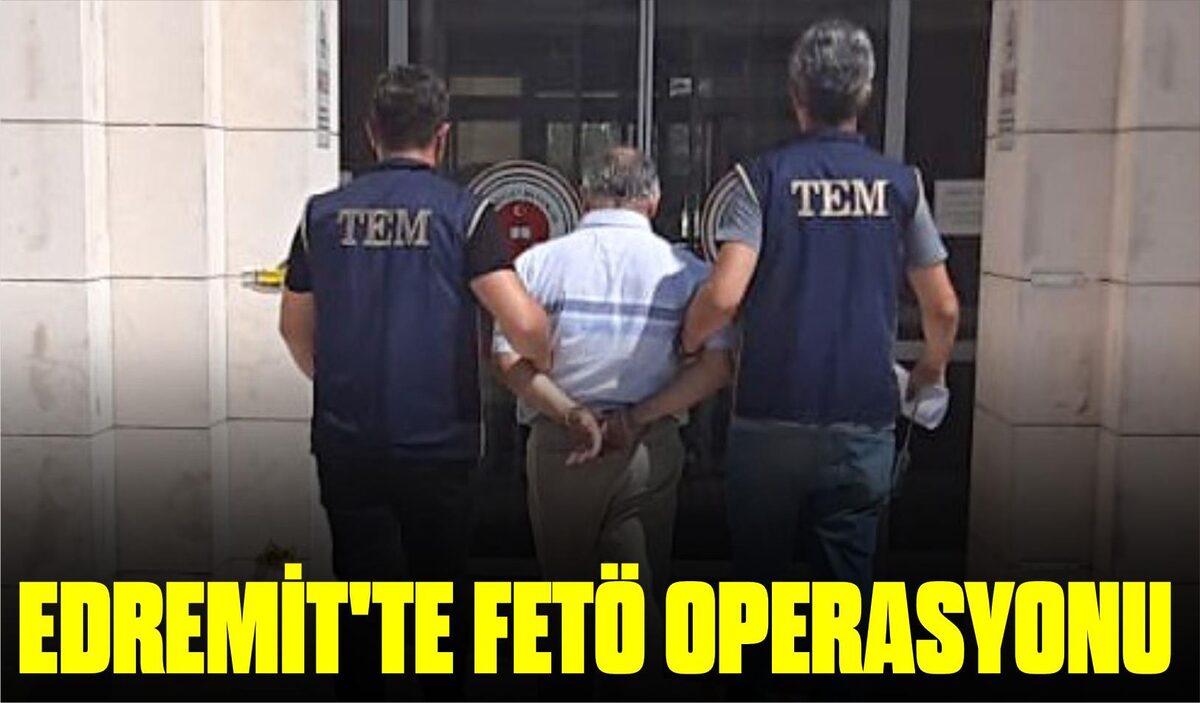 EDREMİT’TE FETÖ OPERASYONU