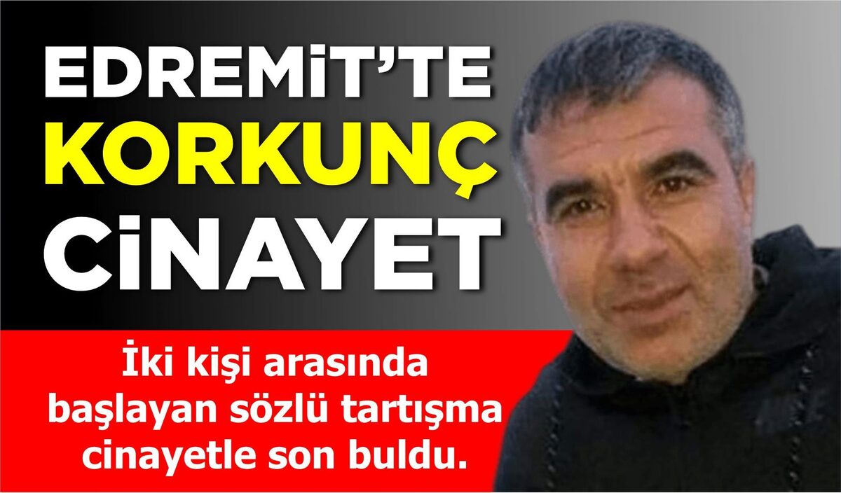 EDREMİT’TE KORKUNÇ CİNAYET