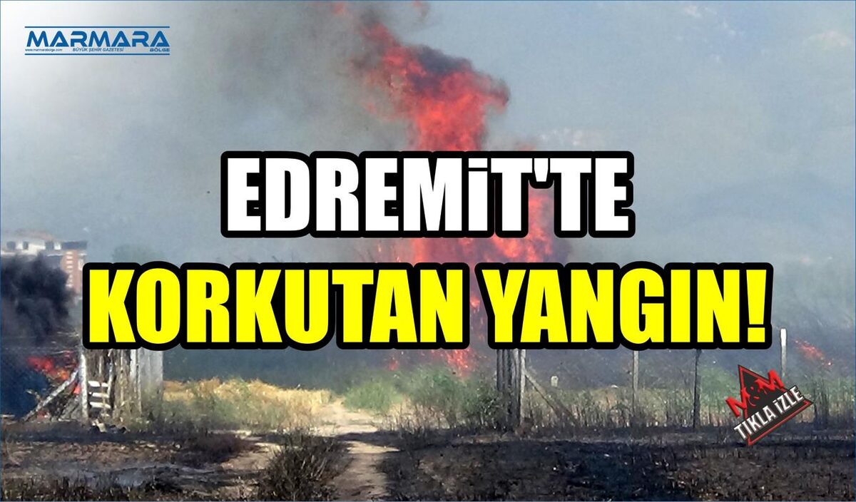 EDREMİT’TE KORKUTAN YANGIN