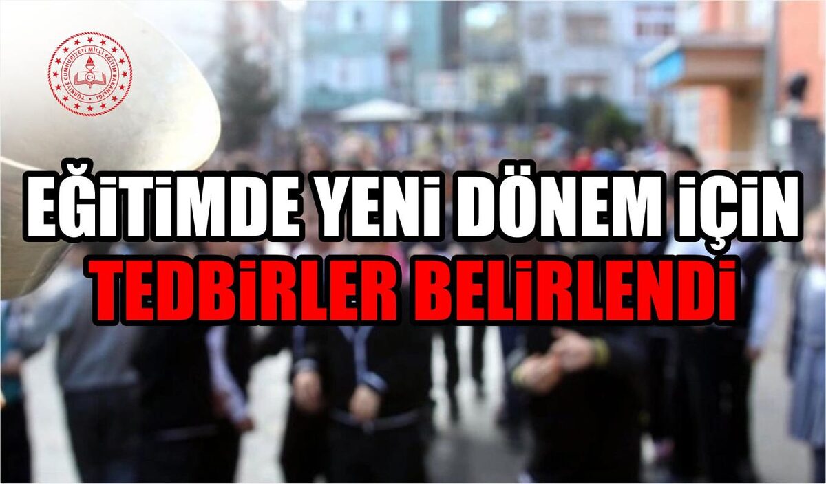 EĞİTİMDE YENİ DÖNEM İÇİN TEDBİRLER BELİRLENDİ