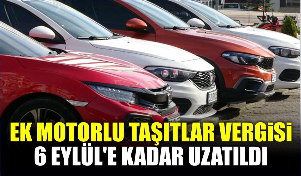 EK MOTORLU TAŞITLAR VERGİSİ 6 EYLÜL’E KADAR UZATILDI  