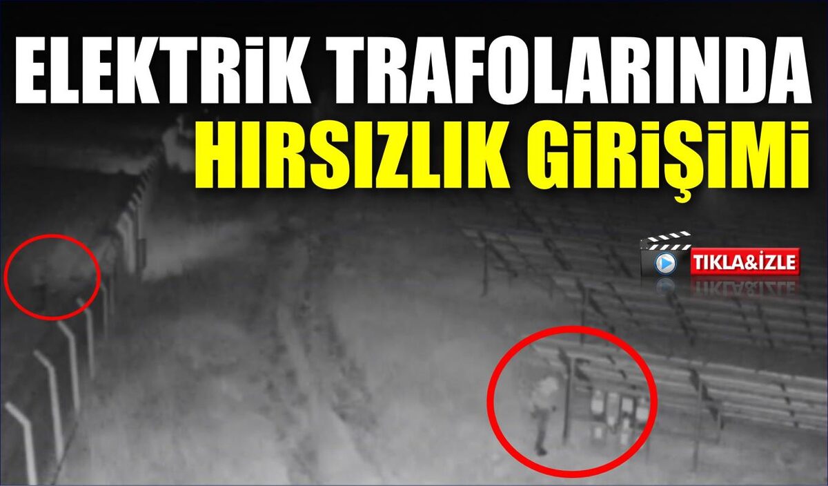 ELEKTRİK TRAFOLARINDA HIRSIZLIK GİRİŞİMİ