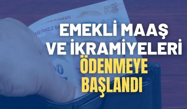 EMEKLİ MAAŞ VE İKRAMİYELERİ ÖDENMEYE BAŞLANDI