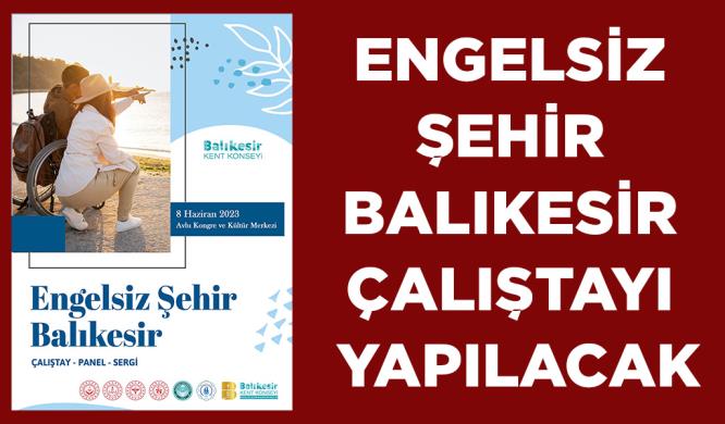 ENGELSİZ ŞEHİR BALIKESİR ÇALIŞTAYI YAPILACAK