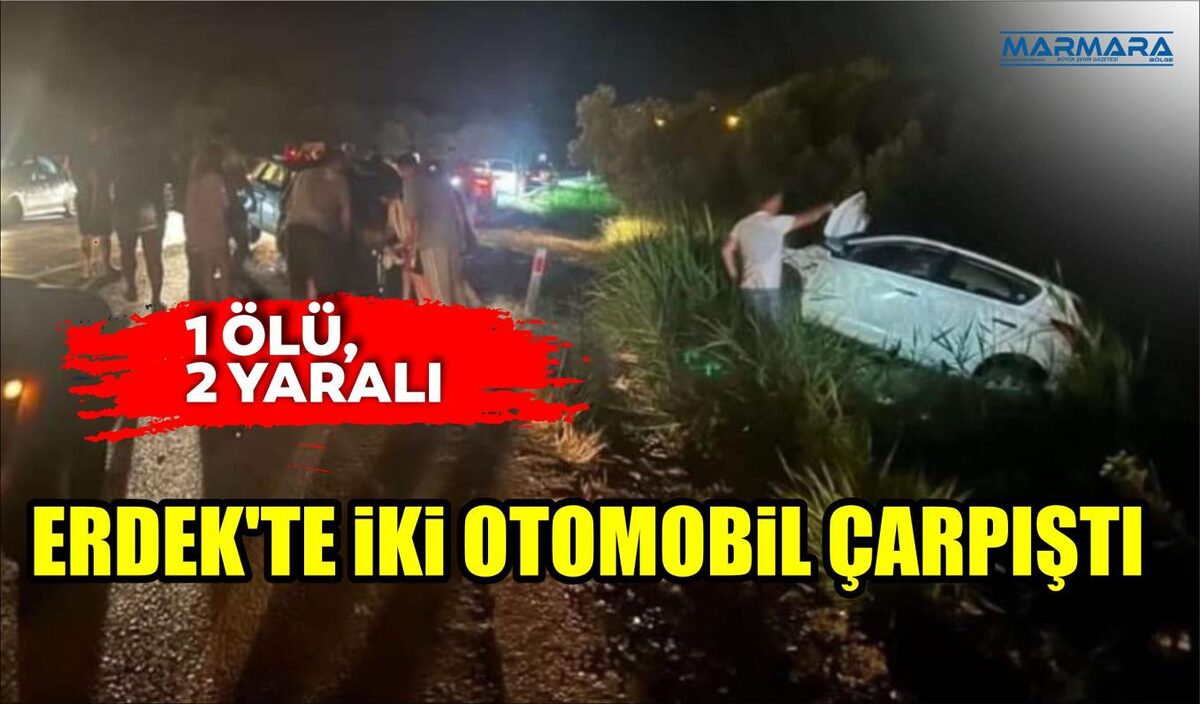 ERDEK'TE İKİ OTOMOBİL ÇARPIŞTI: 1 ÖLÜ, 2 YARALI  