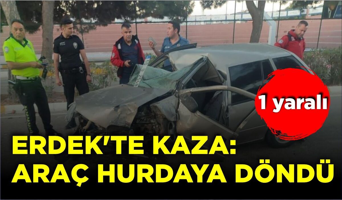 ERDEK’TE KAZA: ARAÇ HURDAYA DÖNDÜ