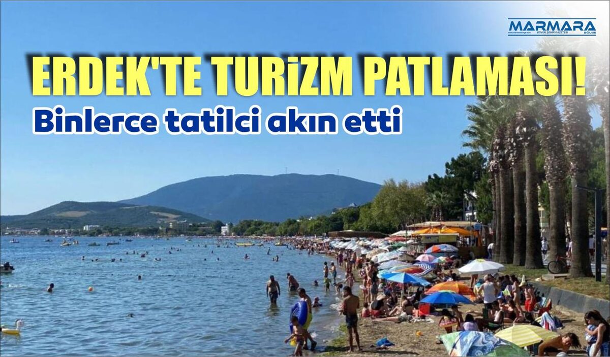 ERDEK’TE TURİZM PATLAMASI, BİNLERCE TATİLCİ AKIN ETTİ  