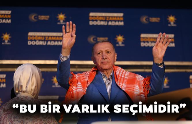 ERDOĞAN:“BU BİR VARLIK SEÇİMİDİR”