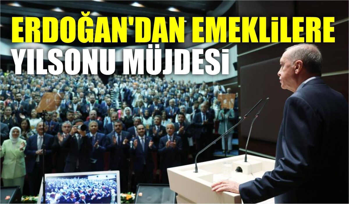 ERDOĞAN’DAN EMEKLİLERE YILSONU MÜJDESİ