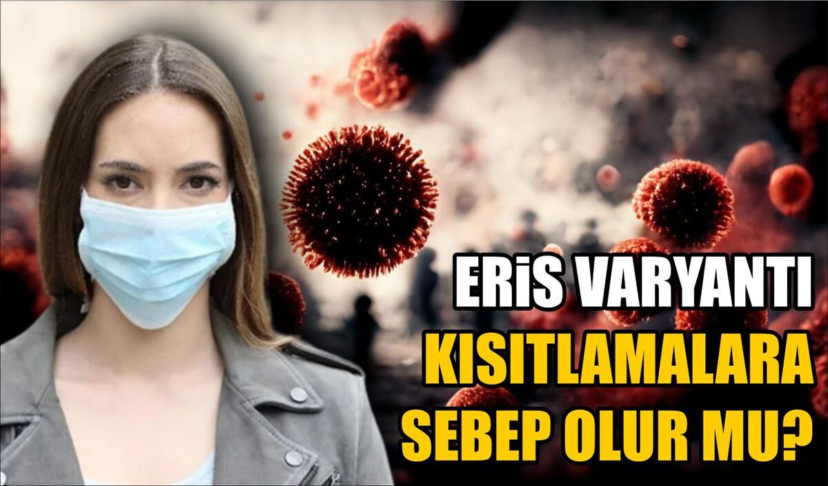 ERİS VARYANTI TÜRKİYE’DE YENİDEN KISITLAMALARA SEBEP OLUR MU?  