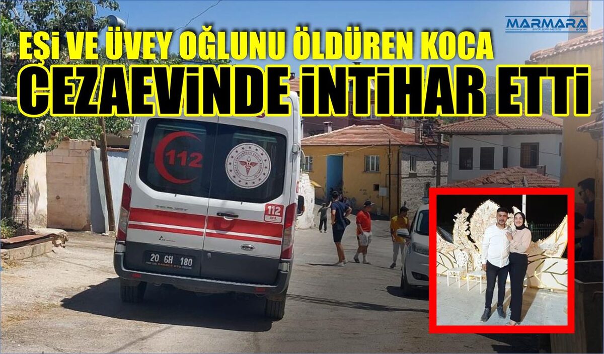 EŞİ VE ÜVEY OĞLUNU ÖLDÜREN KOCA CEZAEVİNDE İNTİHAR ETTİ