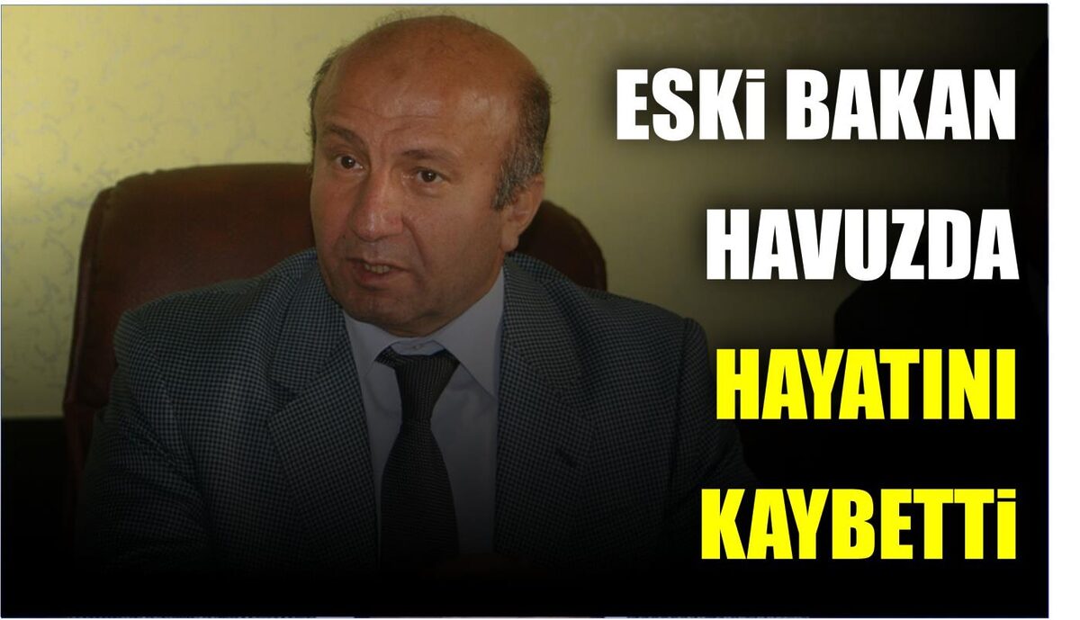 ESKİ BAKAN HAVUZDA HAYATINI KAYBETTİ