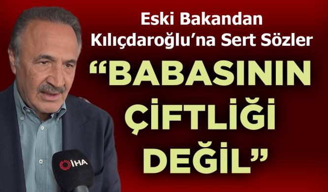 ESKİ BAKANDAN KILIÇDAROĞLU’NA SERT SÖZLER