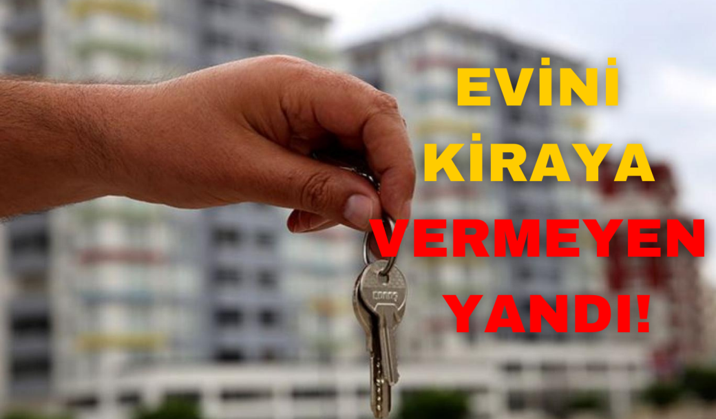 EVİNİ KİRAYA VERMEYEN YANDI!