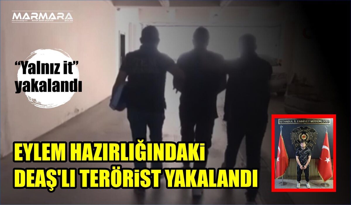 EYLEM HAZIRLIĞINDAKİ DEAŞ’LI TERÖRİST YAKALANDI