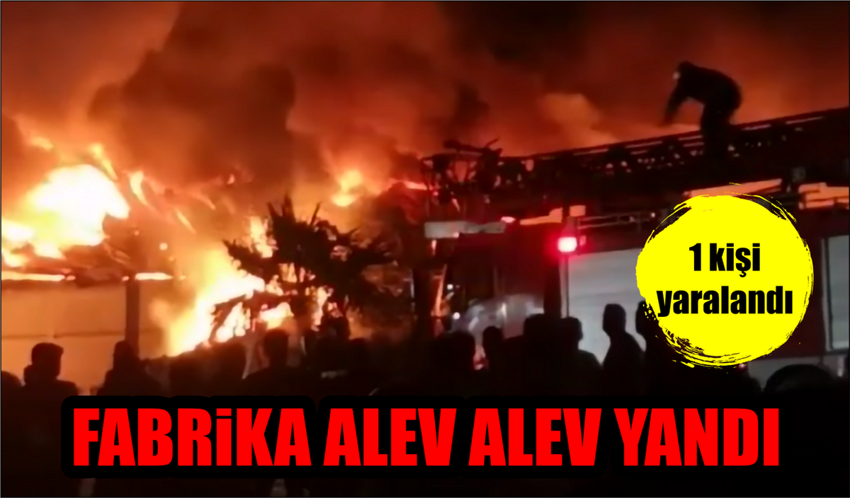 FABRİKA ALEV ALEV YANDI