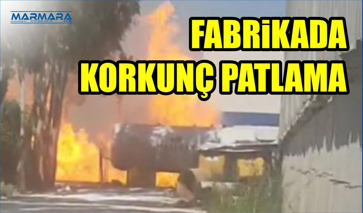 FABRİKADA KORKUNÇ PATLAMA