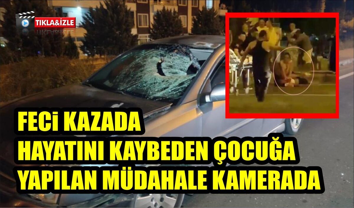 FECİ KAZADA HAYATINI KAYBEDEN ÇOCUĞA YAPILAN MÜDAHALE KAMERADA 