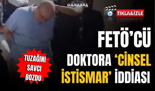 FETÖ’CÜ DOKTORA ‘CİNSEL İSTİSMAR’ İDDİASI