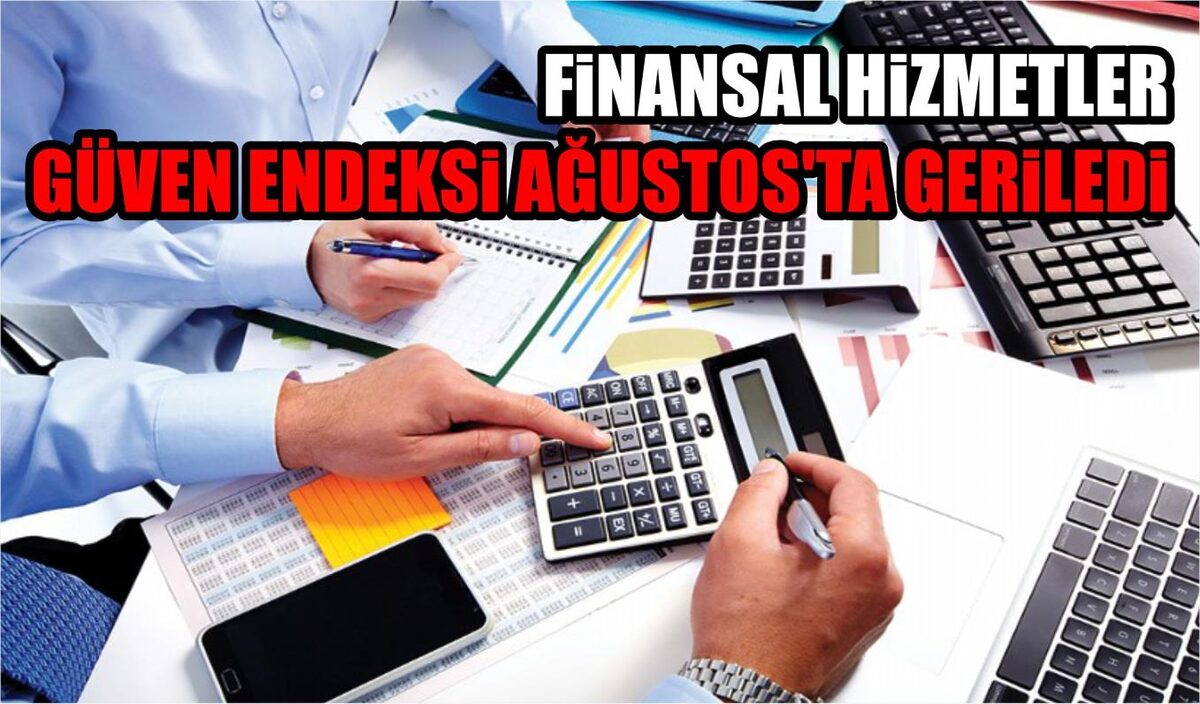 FİNANSAL HİZMETLER GÜVEN ENDEKSİ AĞUSTOS’TA GERİLEDİ  