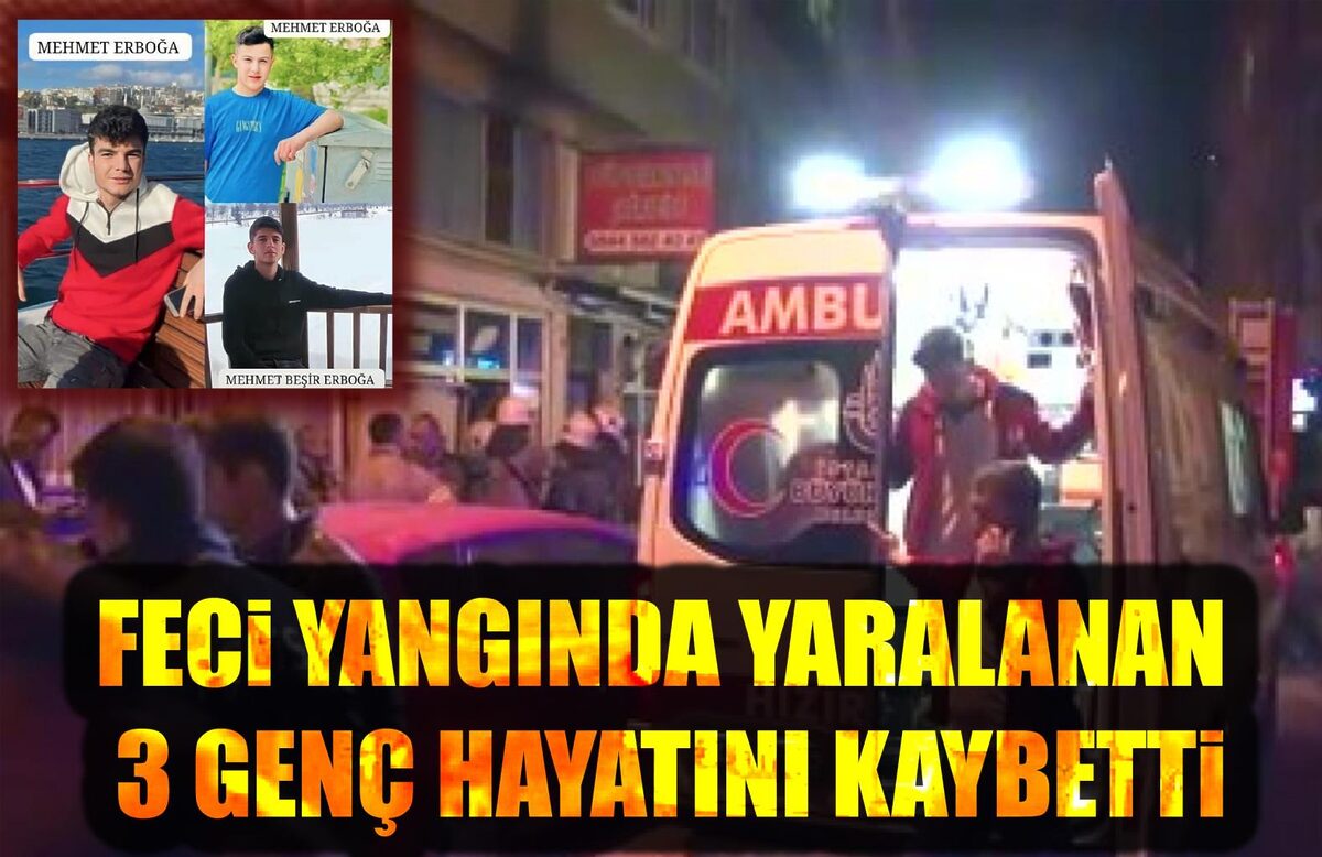 FIRIN YANGININDA YARALANAN 3 GENÇ HAYATINI KAYBETTİ