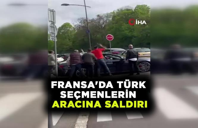 FRANSA'DA TÜRK SEÇMENLERİN ARACINA SALDIRI