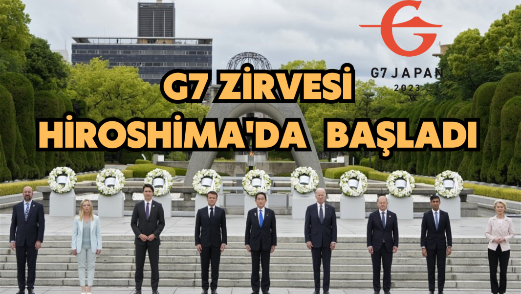 G7 ZİRVESİ HIROSHIMA’DA BAŞLADI