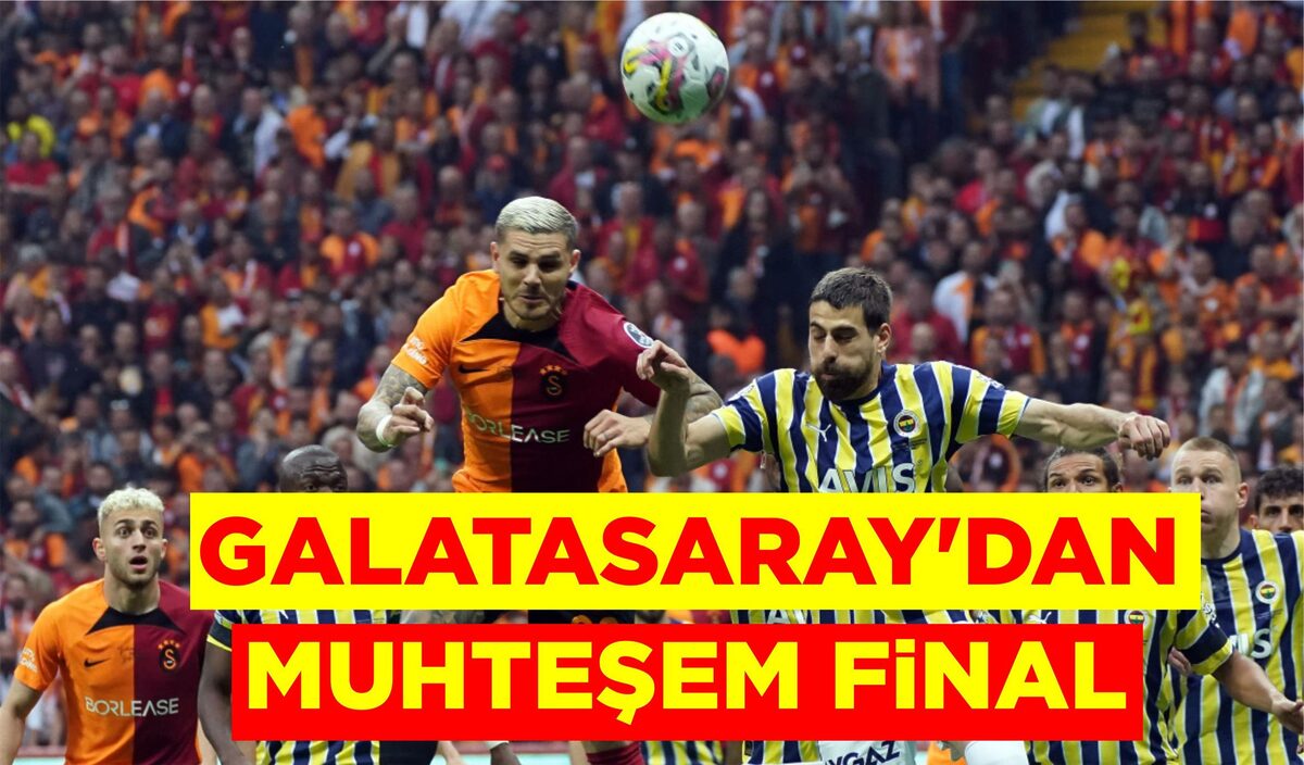 GALATASARAY’DAN MUHTEŞEM FİNAL