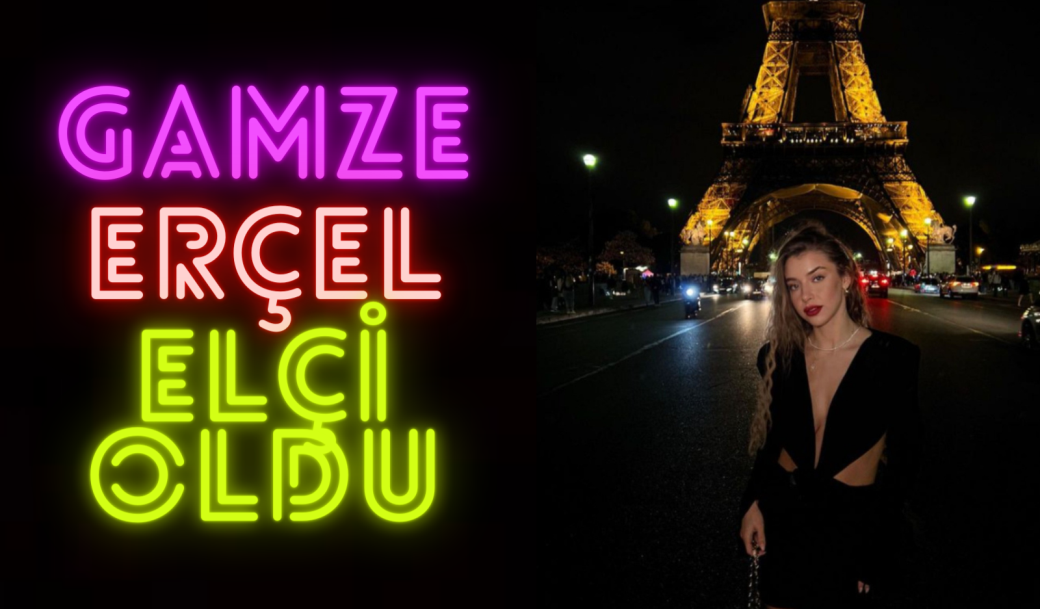 GAMZE ERÇEL ELÇİ OLDU