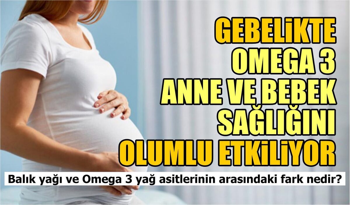 GEBELİKTE OMEGA 3 ANNE VE BEBEK SAĞLIĞINI OLUMLU ETKİLİYOR  