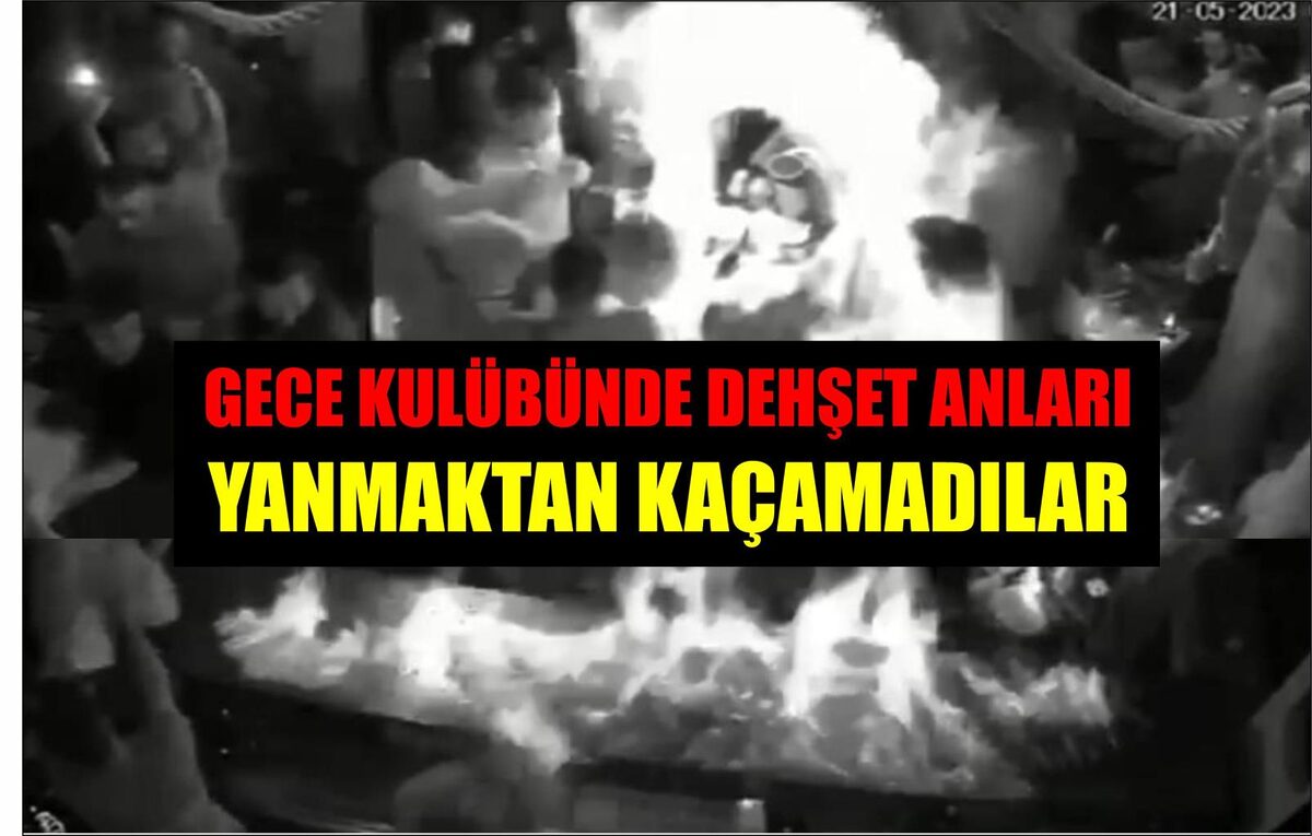 GECE KULÜBÜNDE DEHŞET ANLARI: YANMAKTAN KAÇAMADILAR