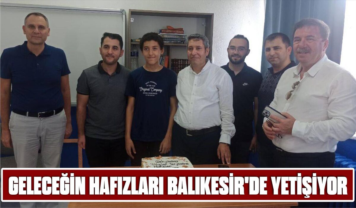 GELECEĞİN HAFIZLARI BALIKESİR’DE YETİŞİYOR