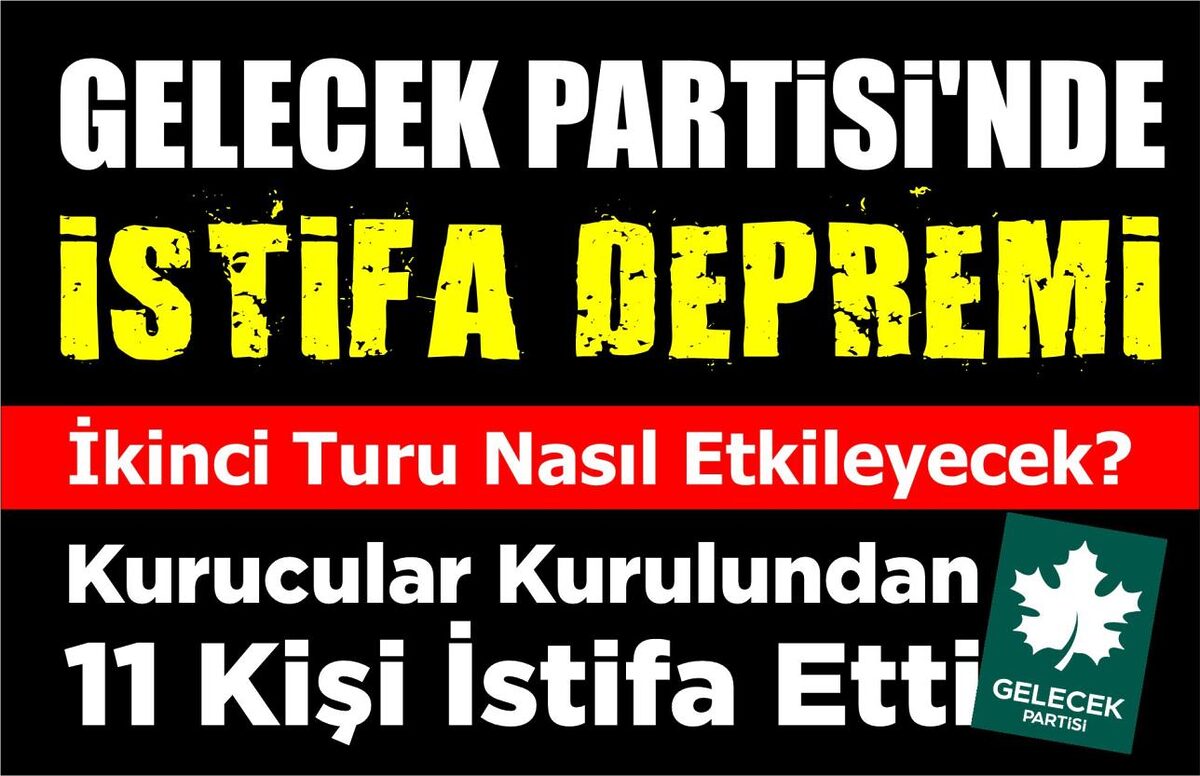 GELECEK PARTİSİ’NDE İSTİFA DEPREMİ