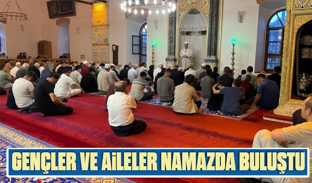 GENÇLER VE AİLELER NAMAZDA BULUŞTU