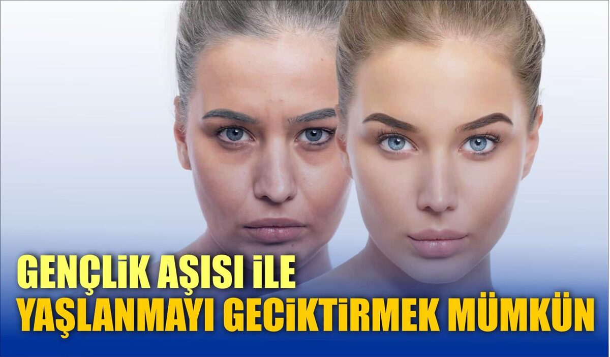 GENÇLİK AŞISI İLE YAŞLANMAYI GECİKTİRMEK MÜMKÜN  