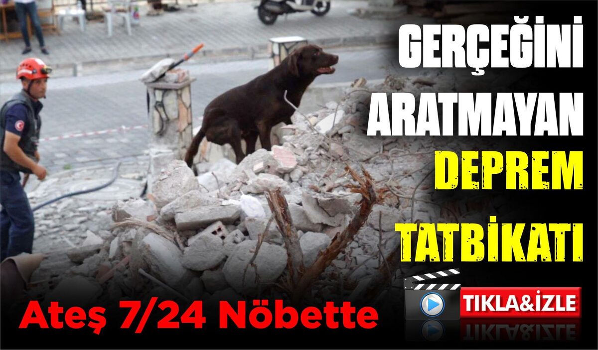 GERÇEĞİNİ ARATMAYAN DEPREM TATBİKATI