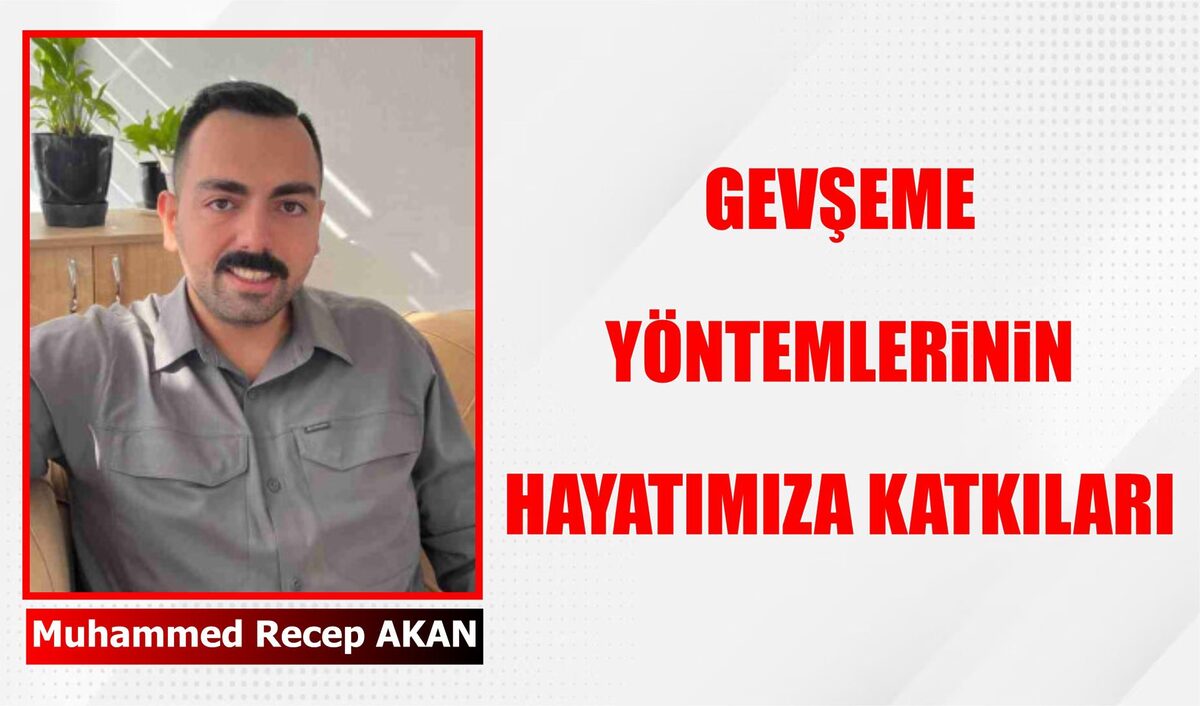 GEVŞEME YÖNTEMLERİNİN HAYATIMIZA KATKILARI