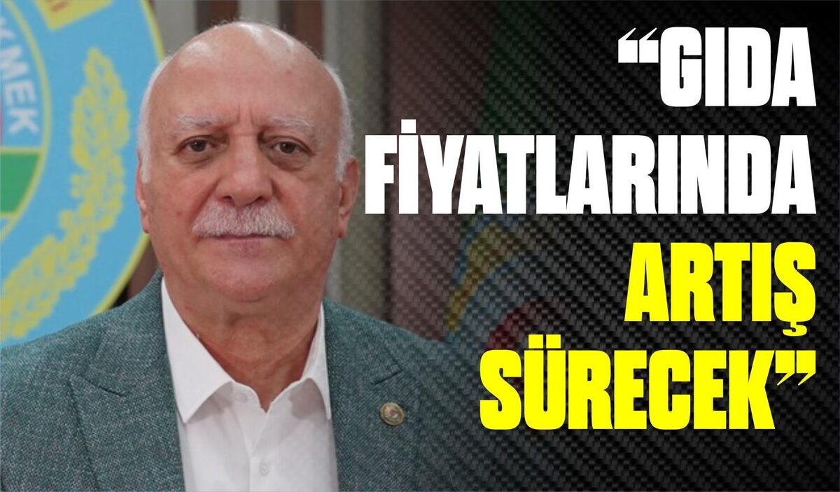 “GIDA FİYATLARINDA ARTIŞ SÜRECEK”