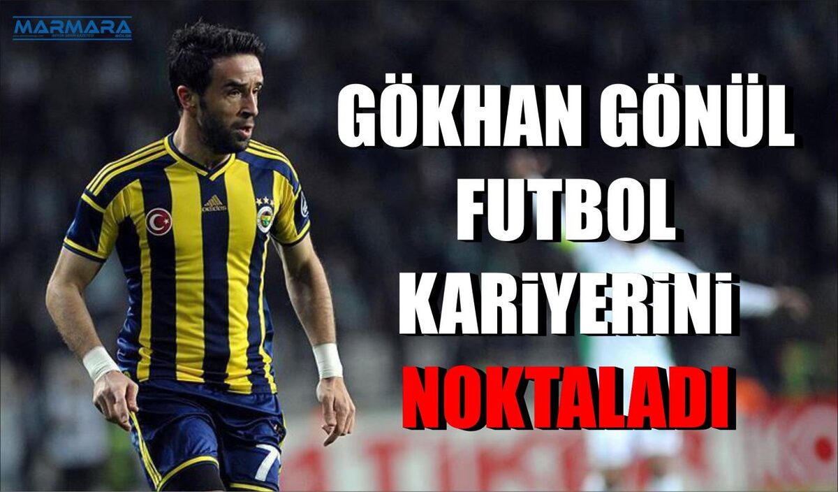 GÖKHAN GÖNÜL FUTBOL KARİYERİNİ NOKTALADI