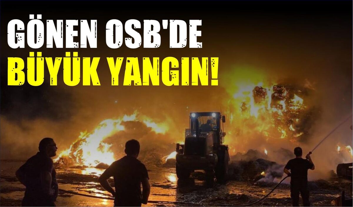 GÖNEN OSB’DE BÜYÜK YANGIN!