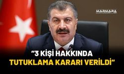 Bakan Koca: “3 kişi hakkında tutuklama kararı verildi.”