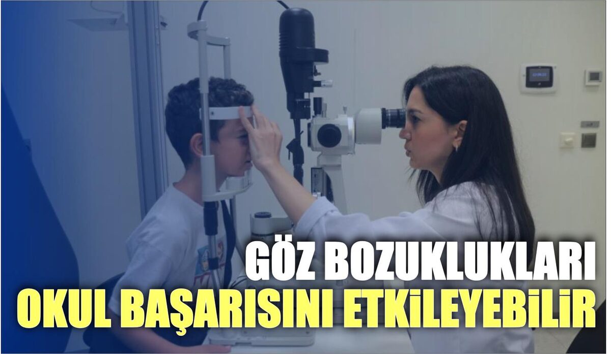 GÖZ BOZUKLUKLARI OKUL BAŞARISINI ETKİLEYEBİLİR  